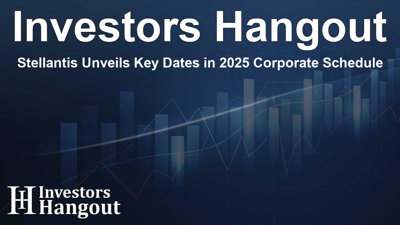 Stellantis Unveils Key Dates in 2025 Corporate Schedule Investors Hangout